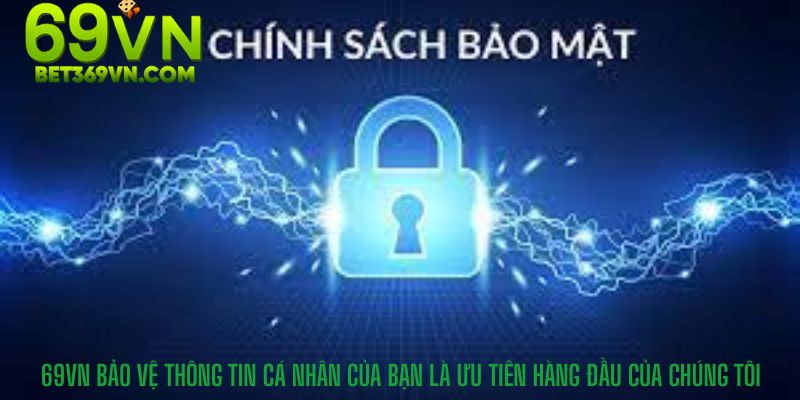 69VN bảo vệ thông tin cá nhân của bạn là ưu tiên hàng đầu của chúng tôi