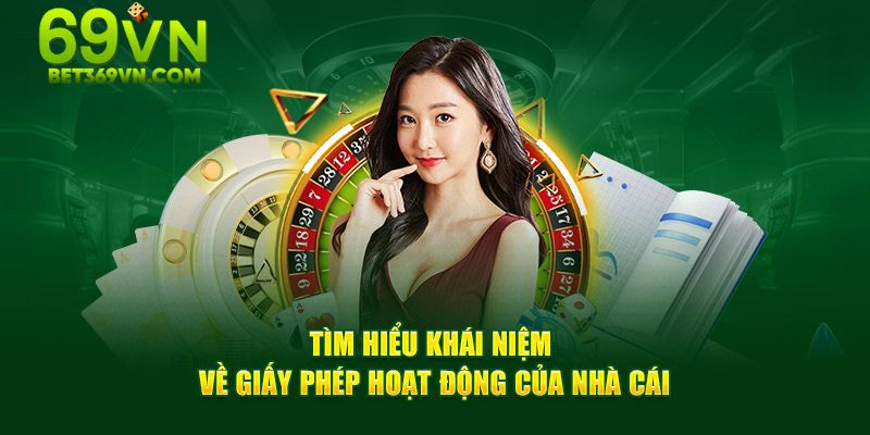 Tìm hiểu khái niệm về giấy phép hoạt động của nhà cái 69vn