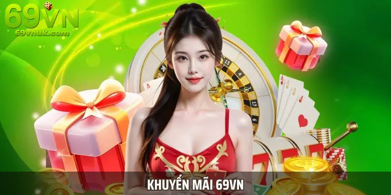 69VN luôn cập nhật liên tục các chương trình khuyến mãi đa dạng