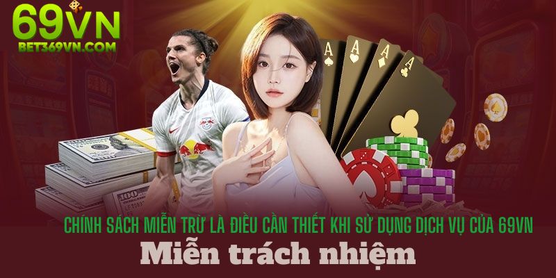 Chính sách miễn trừ là điều cần thiết khi sử dụng dịch vụ của 69VN