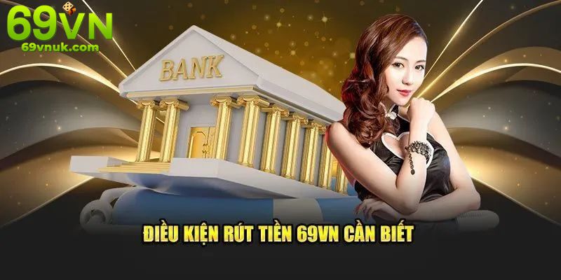 Điều kiện rút tiền 69vn bạn cần biết
