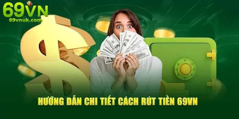 Hướng dẫn chi tiết cách rút tiền 69vn