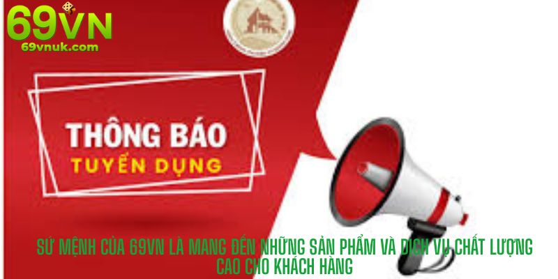 Sứ mệnh của 69VN là mang đến những sản phẩm và dịch vụ chất lượng cao cho khách hàng