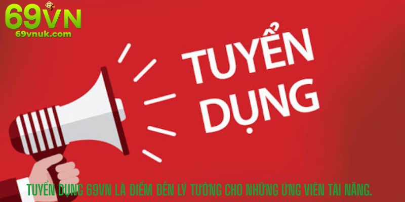 Tuyển Dụng 69VN là điểm đến lý tưởng cho những ứng viên tài năng.