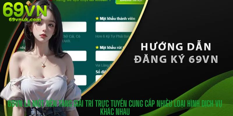 Đăng Ký 69VN 1 69VN là một nền tảng giải trí trực tuyến cung cấp nhiều loại hình dịch vụ khác nhau