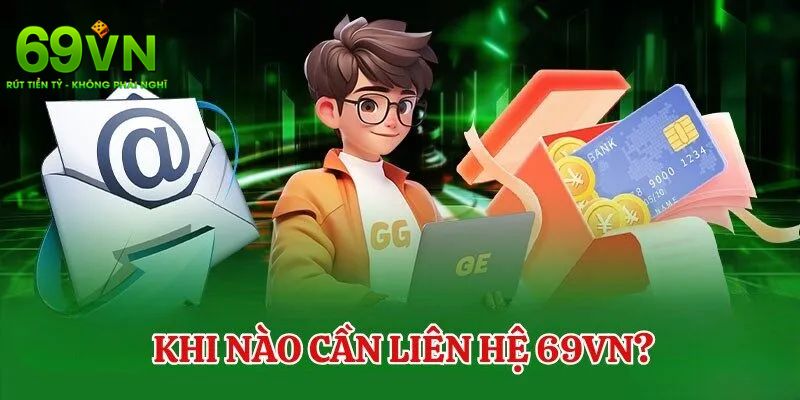 Liên hệ 69VN Để Nhận Hỗ Trợ Nhanh Chóng Và An Toàn 1 Những lúc mà người chơi cần phải liên hệ 69VN ngay