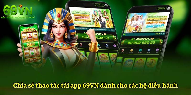 69VN - Nền Tảng Giải Trí 69VN.COM Uy Tín Số #1 Tặng +69K 15 Hướng dẫn tải app 69VN về điện thoại di động cho hệ điều hành Android và IOS