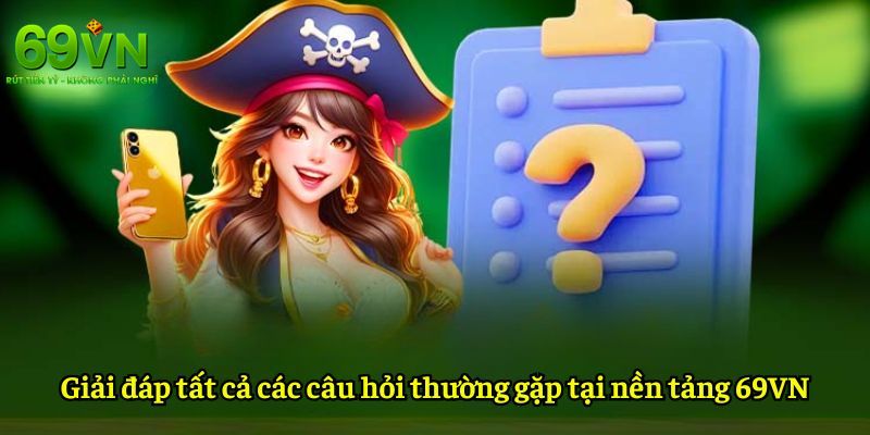 69VN - Nền Tảng Giải Trí 69VN.COM Uy Tín Số #1 Tặng +69K 16 Thắc mắc về 69VN thường gặp nhất hiện nay